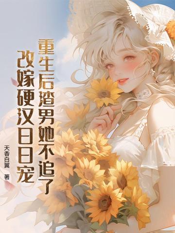 重生后渣男她不追了改嫁硬汉日日宠